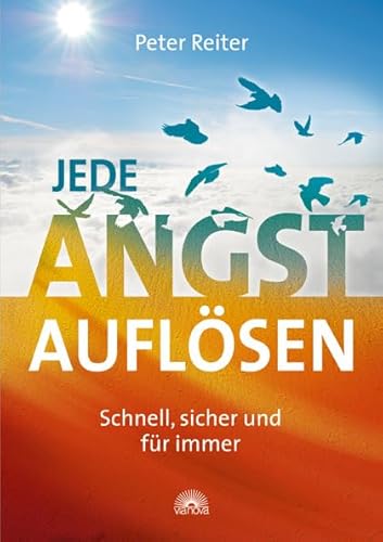 Jede Angst auflösen: Schnell, sicher und für immer