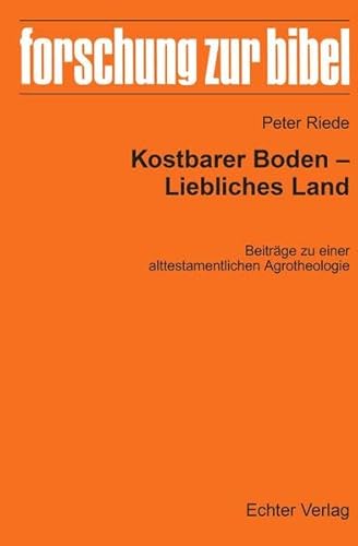 Kostbarer Boden - Liebliches Land: Beiträge zu einer alttestamentlichen Agrotheologie (Forschung zur Bibel)