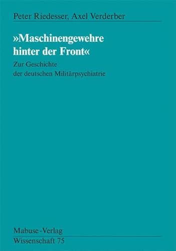 Maschinengewehre hinter der Front. Zur Geschichte der deutschen Militärpsychiatrie (Mabuse-Verlag Wissenschaft)