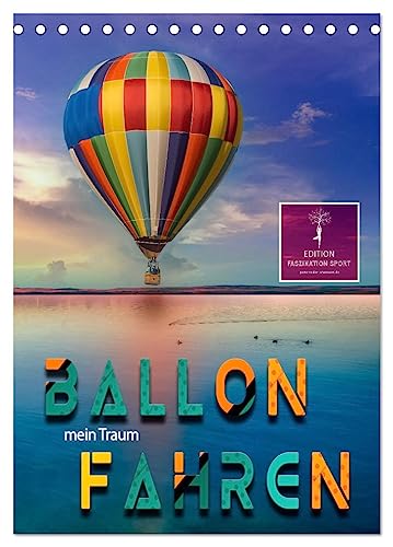 Ballon fahren - mein Traum (Tischkalender 2024 DIN A5 hoch), CALVENDO Monatskalender von CALVENDO