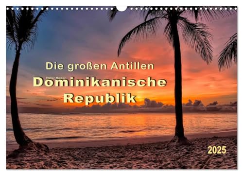 Die großen Antillen - Dominikanische Republik (Wandkalender 2025 DIN A3 quer), CALVENDO Monatskalender