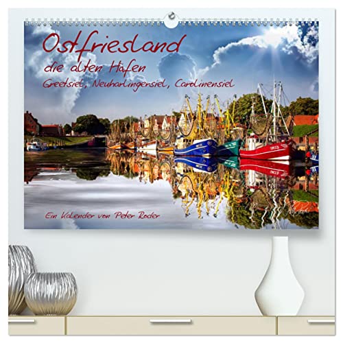 Ostfriesland, die alten Häfen - Greetsiel, Neuharlingersiel, Carolinensiel (hochwertiger Premium Wandkalender 2025 DIN A2 quer), Kunstdruck in Hochglanz von CALVENDO