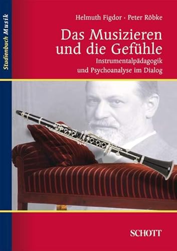 Das Musizieren und die Gefühle: Instrumentalpädagogik und Psychoanalyse im Dialog (Studienbuch Musik)