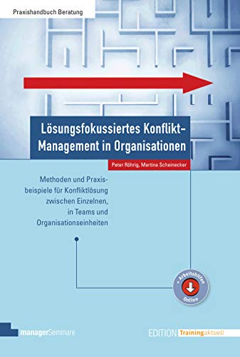 Lösungsfokussiertes Konflikt-Management in Organisationen (Edition Training aktuell): Methoden und Praxisbeispiele für Konfliktlösung zwischen Einzelnen, in Teams und Organisationseinheiten von managerSeminare Verl.GmbH