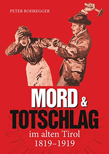 Mord und Totschlag im alten Tirol: 1819 - 1919 von Books on Demand