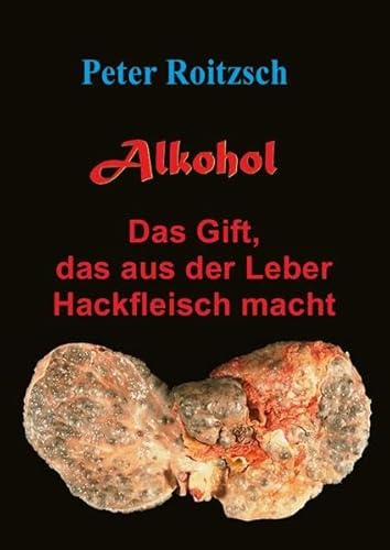 Alkohol - Das Gift, das aus der Leber Hackfleisch macht