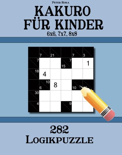Kakuro für Kinder 6x6, 7x7, 8x8: 282 Logikpuzzle