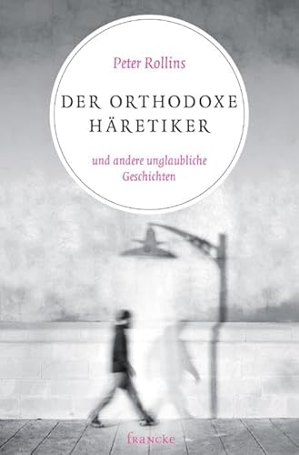 Der orthodoxe Häretiker und andere unglaubliche Geschichten von Francke-Buchhandlung