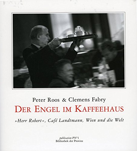 Der Engel im Kaffeehaus Herr Robert: DasLandtmann, Wien & die Welt von Bibliothek der Provinz