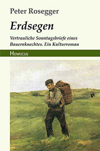 Erdsegen: Vertrauliche Sonntagsbriefe eines Bauernknechtes. Ein Kulturroman