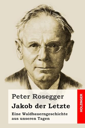 Jakob der Letzte: Eine Waldbauerngeschichte aus unseren Tagen von CREATESPACE