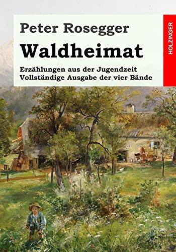 Waldheimat. Erzählungen aus der Jugendzeit: Vollständige Ausgabe der vier Bände