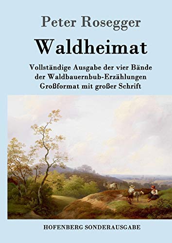 Waldheimat: Vollständige Ausgabe der vier Bände der Waldbauernbub-Erzählungen Großformat mit großer Schrift von Hofenberg
