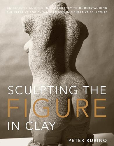 Sculpting the Figure in Clay: An Artistic and Technical Journey to Understanding the Creative and Dynamic Forces in Figurative Sculpture von Watson-Guptill