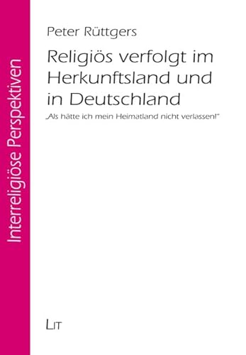 Religiös verfolgt im Herkunftsland und in Deutschland: "Als hätte ich mein Heimatland nicht verlassen!" von LIT Verlag