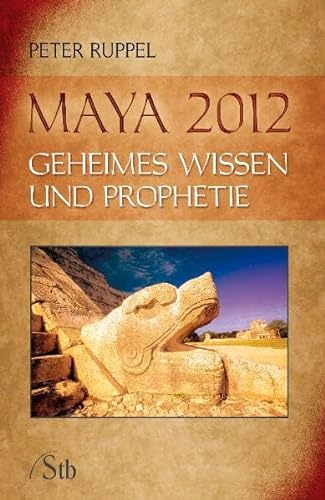 Maya 2012: Geheimes Wissen und Prophetie