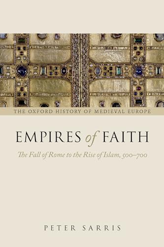 Empires of Faith: The Fall Of Rome To The Rise Of Islam, 500-700 (Oxford History Of Medieval Europe)