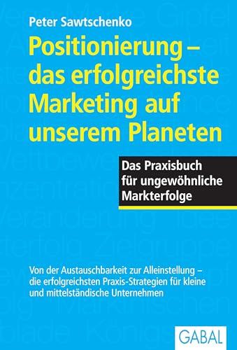 Positionierung - das erfolgreichste Marketing auf unserem Planeten: Das Praxisbuch für ungewöhnliche Markterfolge: Das Praxisbuch für ungewöhnliche Marketingerfolge (Dein Business) von GABAL Verlag GmbH