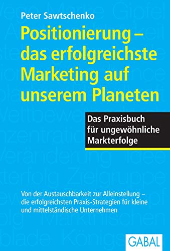 Positionierung - das erfolgreichste Marketing auf unserem Planeten: Das Praxisbuch für ungewöhnliche Markterfolge: Das Praxisbuch für ungewöhnliche Marketingerfolge (Dein Business)