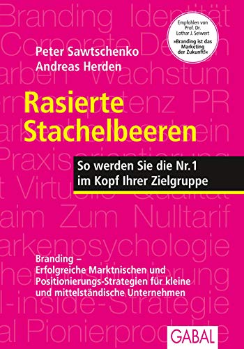 Rasierte Stachelbeeren: So werden Sie die Nr. 1 im Kopf Ihrer Zielgruppe (Dein Business) von GABAL Verlag GmbH