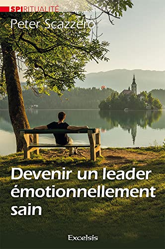 Devenir un leader émotionnellement sain: Transformer votre vie intérieure va transformer en profondeur votre équipe, votre Eglise et le monde von Excelsis