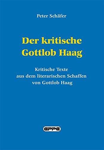 Der kritische Gottlob Haag: Zeitkritische Texte aus dem literarischen Schaffen von Gottlob Haag von Eppe
