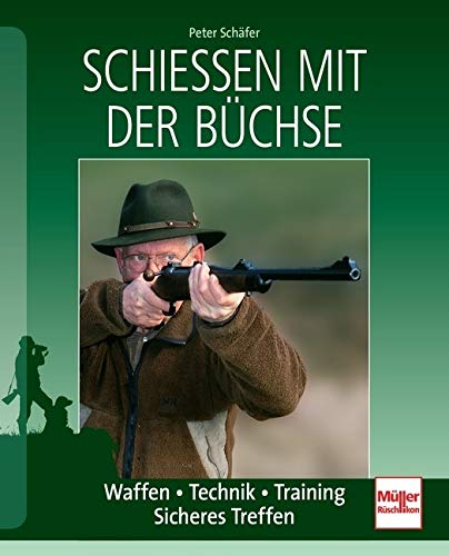 Schießen mit der Büchse: Waffen - Technik - Training - Sicheres Treffen