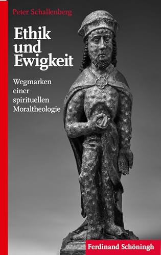 Ethik und Ewigkeit: Wegmarken einer spirituellen Moraltheologie von Schöningh