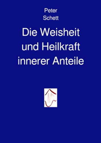 Die Weisheit und Heilkraft innerer Anteile: Essentials aus dem Buch „Die inneren Demokratie“ (Die innere Demokratie) von epubli