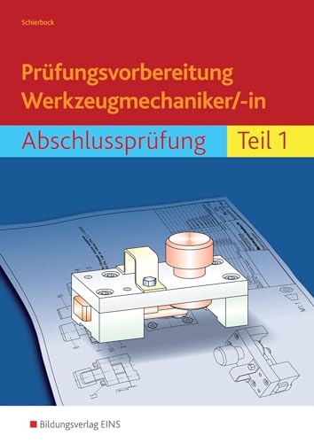 Prüfungsvorbereitung Werkzeugmechaniker/-in: Abschlussprüfung Teil 1 (Prüfungsvorbereitung: Werkzeugmechaniker Abschlussprüfung)