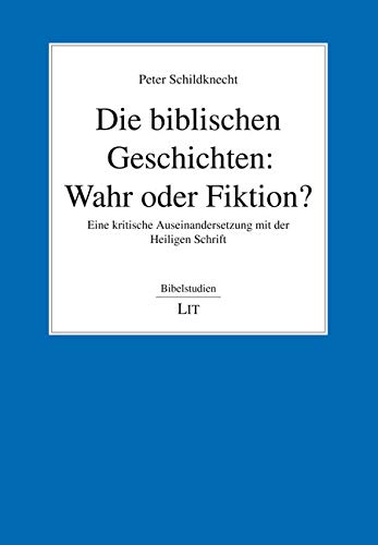Die biblischen Geschichten: Wahr oder Fiktion?: Eine kritische Auseinandersetzung mit der Heiligen Schrift Die biblischen Geschichten: Wahr oder Fiktion?: Eine kritische Auseinandersetzung mit der Heiligen Schrift