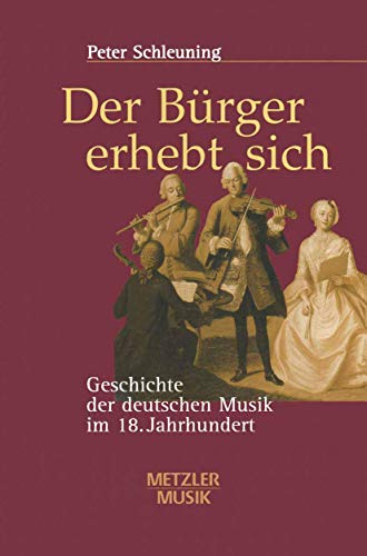 Der Bürger erhebt sich: Geschichte der deutschen Musik im 18. Jahrhundert von J.B. Metzler