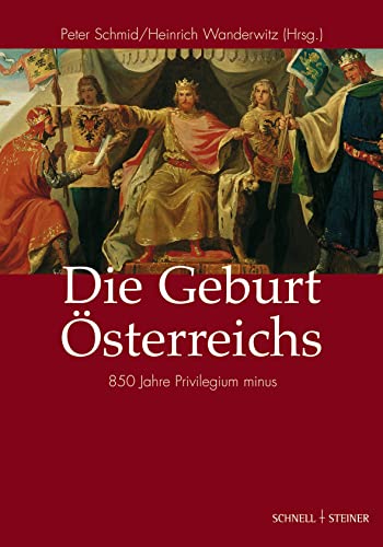 Die Geburt Österreichs: 850 Jahre Privilegium minus (Regensburger Kulturleben, Band 4)