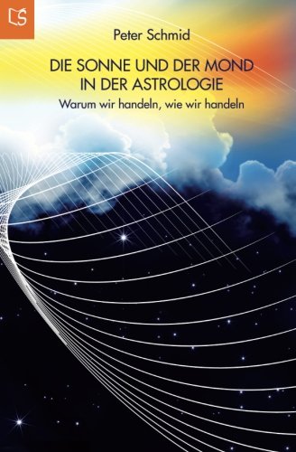 Die Sonne und der Mond in der Astrologie: Warum wir handeln, wie wir handeln von LebensSchritte Verlag