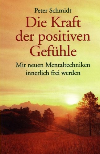 Die Kraft der positiven Gefühle: Mit neuen Mentaltechniken innerlich frei werden Die Kraft der positiven Gefühle: Mit neuen Mentaltechniken innerlich frei werden von CreateSpace Independent Publishing Platform