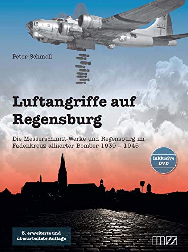 Luftangriffe auf Regensburg: Die Messerschmitt-Werke und Regensburg im Fadenkreuz alliierter Bomber 1939-1945, mit beiliegender DVD von MZ Buchverlag