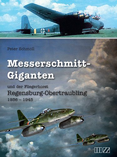 Messerschmitt-Giganten: und der Fliegerhorst Regensburg-Obertraubling 1936 - 1945