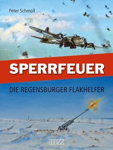 Sperrfeuer: Die Regensburger Flakhelfer von MZ Buchverlag