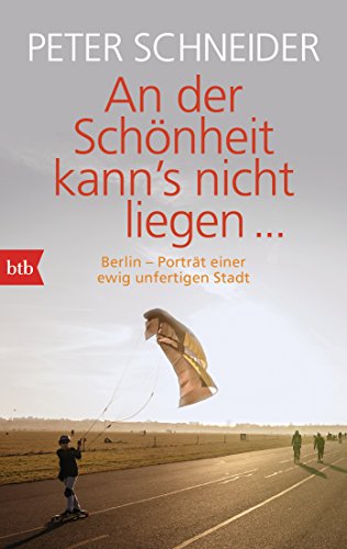 An der Schönheit kann's nicht liegen: Berlin-Porträt einer unfertigen Stadt An der Schönheit kann's nicht liegen: Berlin-Porträt einer unfertigen Stadt