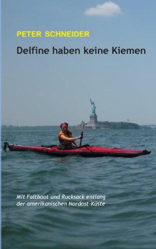 Delfine haben keine Kiemen: Mit Faltboot und Rucksack entlang der amerikanischen Nordost-Küste von Books on Demand