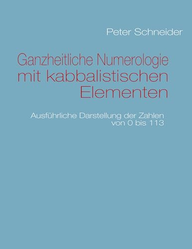 Ganzheitliche Numerologie mit kabbalistischen Elementen: Ausführliche Darstellung der Zahlen von 0 bis 113 Ganzheitliche Numerologie mit kabbalistischen Elementen: Ausführliche Darstellung der Zahlen von 0 bis 113 von Books on Demand GmbH