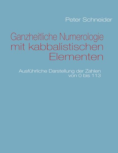 Ganzheitliche Numerologie mit kabbalistischen Elementen: Ausführliche Darstellung der Zahlen von 0 bis 113 von Books on Demand GmbH