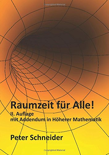 Raumzeit für Alle!: Spezielle und Allgemeine Relativitätstheorie mit einfachen mathematischen Hilfsmitteln nachvollziehen Raumzeit für Alle!: Spezielle und Allgemeine Relativitätstheorie mit einfachen mathematischen Hilfsmitteln nachvollziehen