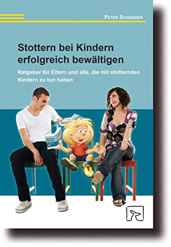 Stottern bei Kindern erfolgreich bewältigen: Ratgeber für Eltern und alle, die mit stotternden Kindern zu tun haben