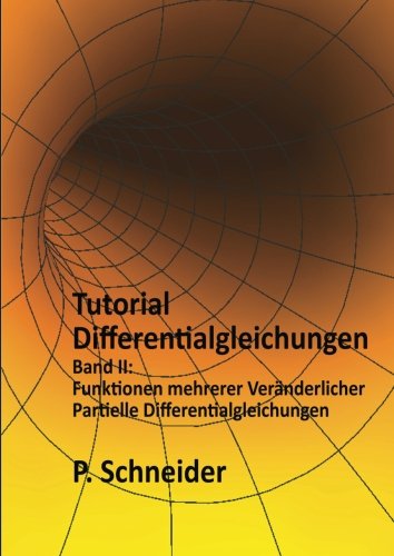 Tutorial Differentialgleichungen Band II: Funktionen mehrerer Veränderlicher und Partielle Differentialgleichungen