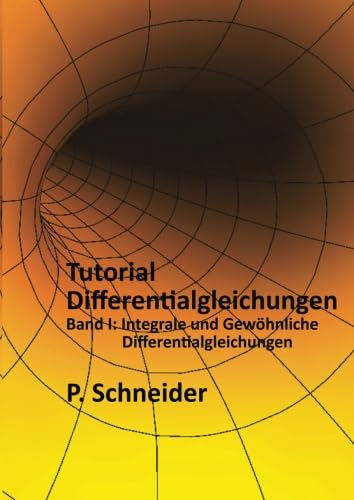 Tutorial Differentialgleichungen: … mit einem kurzen Repetitorium der Differentialrechnung und einem ausführlichen Tutorial über unbestimmte Integrale und numerische Verfahren