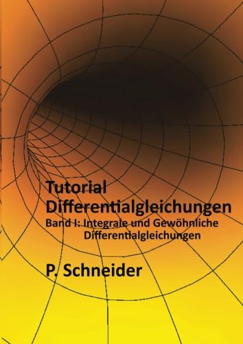 Tutorial Differentialgleichungen: … mit einem kurzen Repetitorium der Differentialrechnung und einem ausführlichen Tutorial über unbestimmte Integrale und numerische Verfahren von CreateSpace Independent Publishing Platform