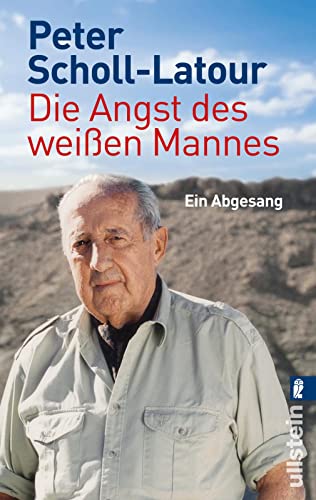 Die Angst des weißen Mannes: Ein Abgesang | Peter Scholl-Latour, der letzte Welterklärer (0) von Ullstein Taschenbuchvlg.