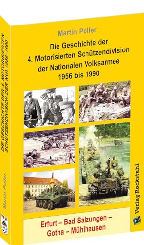 Die Geschichte der 4. Motorisierten Schützendivision der Nationalen Volksarmee 1956 bis 1990: Erfurt – Bad Salzungen – Gotha – Mühlhausen von Rockstuhl Verlag
