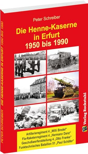 Die HENNE-KASERNE in Erfurt 1950-1990 der NVA: Artillerieregiment 4 "Willi Bredel" - Fla-Raketenregiment-4 "Hermann Danz" - Geschosswerferabteilung 4 ... - Funktechnisches Bataillon 51 "Paul Schäfer" von Rockstuhl Verlag